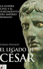 Portada de «El legado de César. La guerra civil y el surgimiento del Imperio romano» de Josiah Osgood