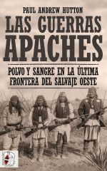 Las guerras apaches. Polvo y sangre en la última frontera del salvaje Oeste de Paul Andrew Hutton