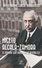 Portada de 'Niceto Alcalá Zamora. El hombre que soñó con la República'
