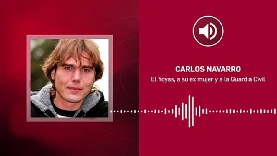 Los audios exclusivos que revelan las amenazas de Carlos Navarro, el Yoyas, a su ex mujer y a la Guardia Civil