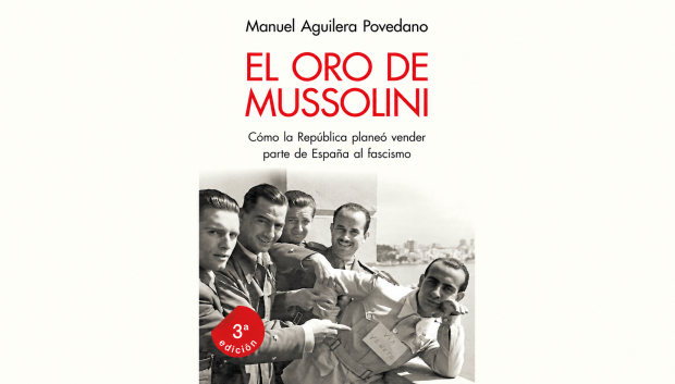 El oro de Mussolini, libro del periodista e historiador (y colaborador de El Debate) Manuel Aguilera