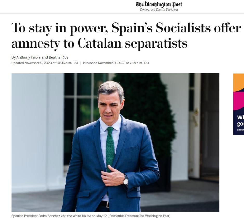 En el Washington Post titulan la noticia del pacto del PSOE con Junto señalando que “para permanecer en el poder, os socialistas de España ofrecen la amnistía a los separatistas catalanes”. En la noticia definen el acuerdo como “controvertido”. Más allá de la curiosa descripción que hacen de Pedro Sánchez, “un fotogénico hombre de 51 años”, destacan en el Post que la amnistía “es muy impopular en España”, además de advertir que “podría avivar el fuego del nacionalismo”.