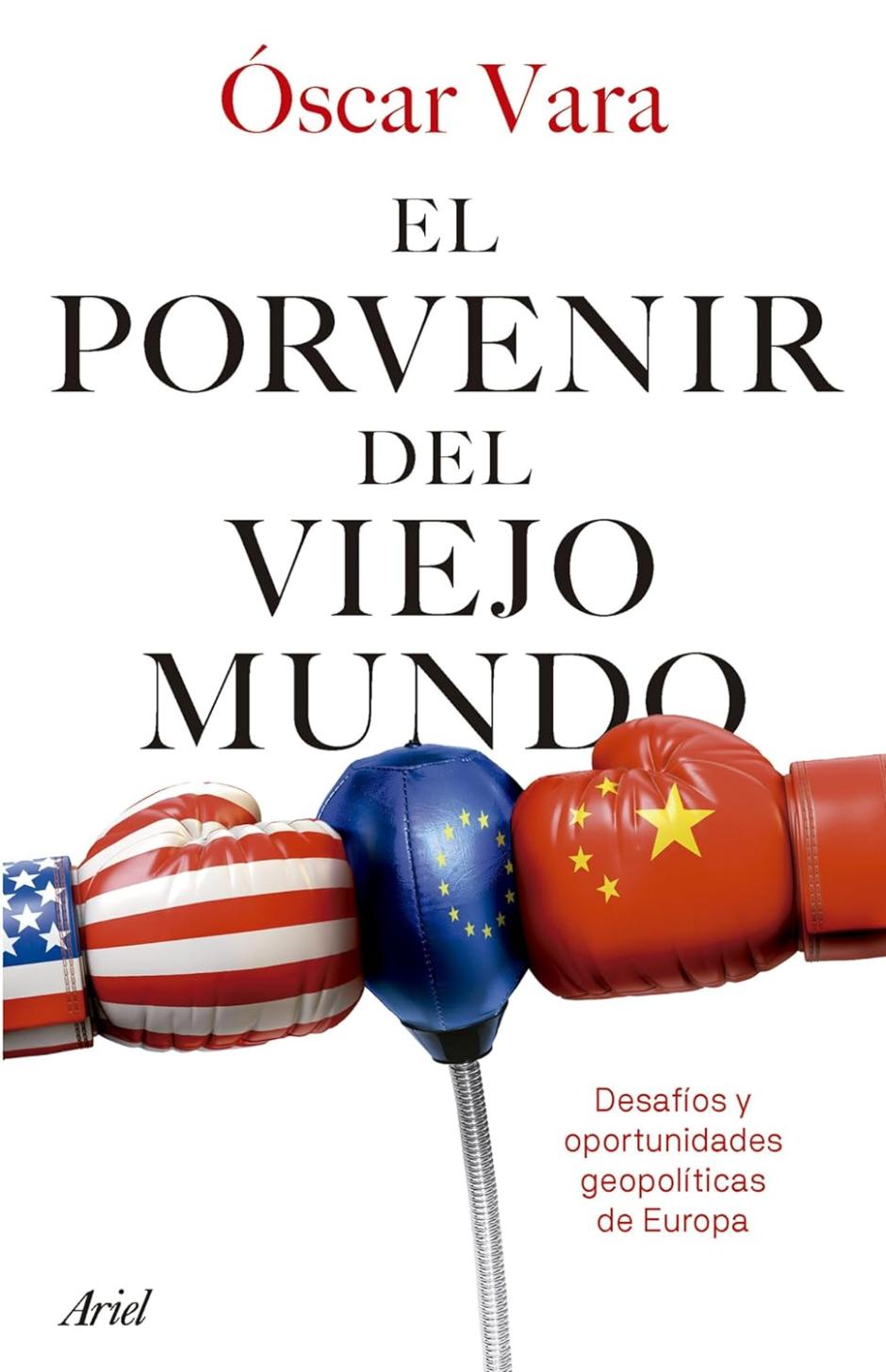 'El porvenir del Viejo Mundo: Desafíos y oportunidades geopolíticas de Europa' (Ariel), de Óscar Vara