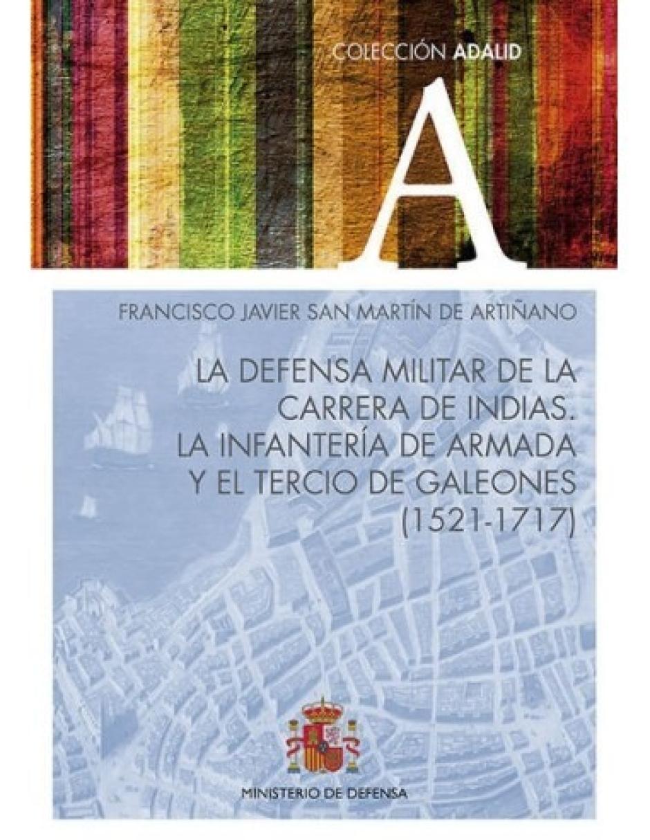 La Defensa Militar de la carrera de Indias. La Infantería de Armada y el Tercio de Galeones (1521-1717)